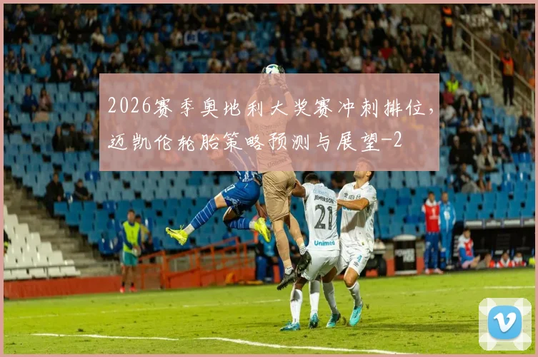 2026赛季奥地利大奖赛冲刺排位，迈凯伦轮胎策略预测与展望