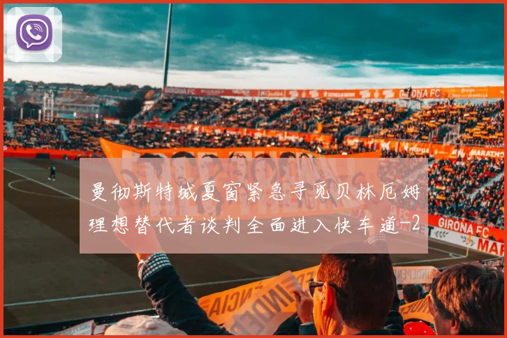 曼彻斯特城夏窗紧急寻觅贝林厄姆理想替代者谈判全面进入快车道