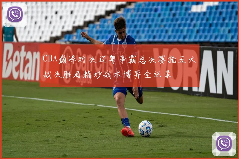 CBA巅峰对决辽粤争霸总决赛抢五大战决胜局精妙战术博弈全记录