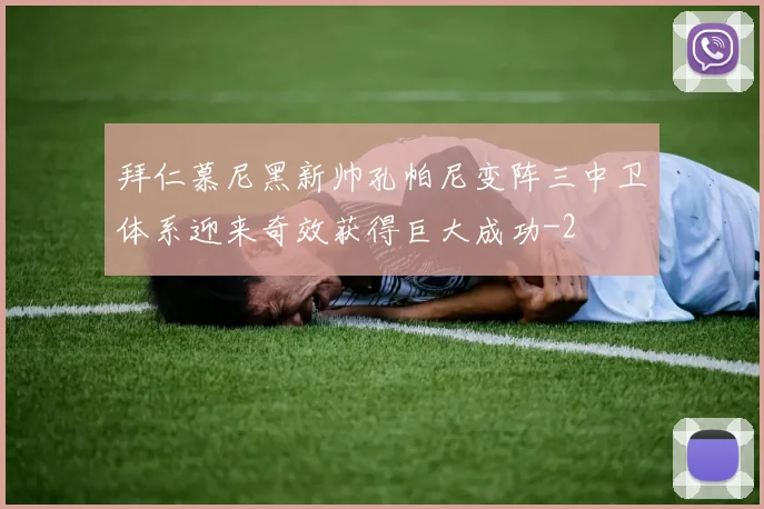 拜仁慕尼黑新帅孔帕尼变阵三中卫体系迎来奇效获得巨大成功